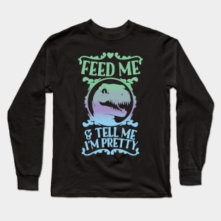 feed me and tell me im pretty Long Sleeve T-Shirt